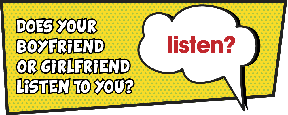 Does your boyfriend or girlfriend listen to you?