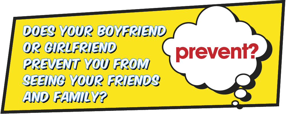 Does your boyfriend or girlfriend prevent you from seeing your friends and family?